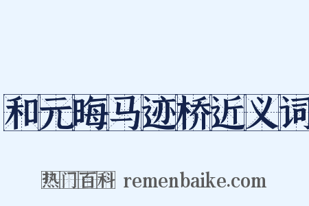 和元晦马迹桥近义词是什么意思的图片